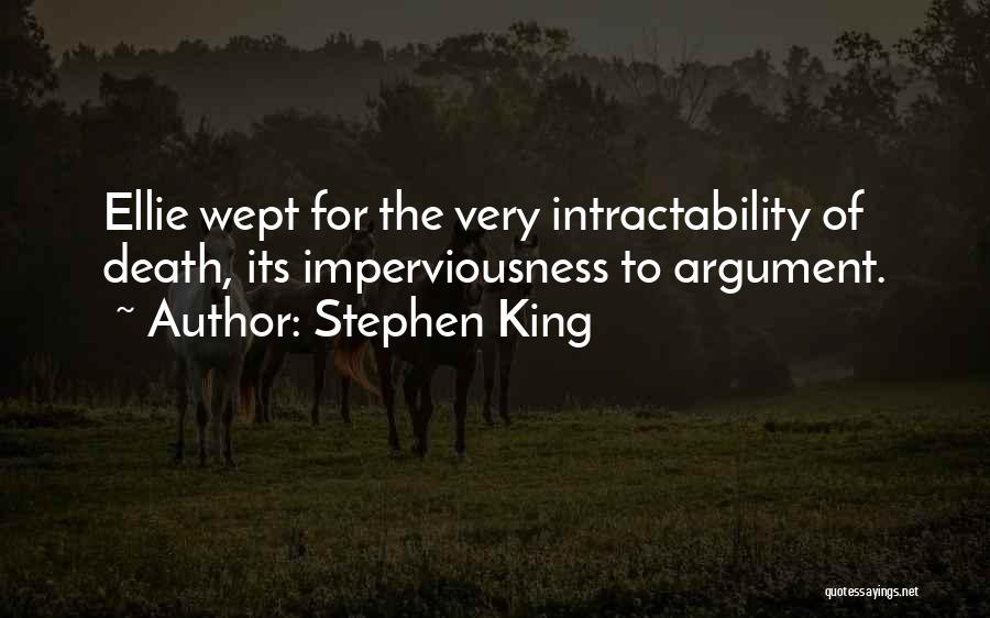 Stephen King Quotes: Ellie Wept For The Very Intractability Of Death, Its Imperviousness To Argument.