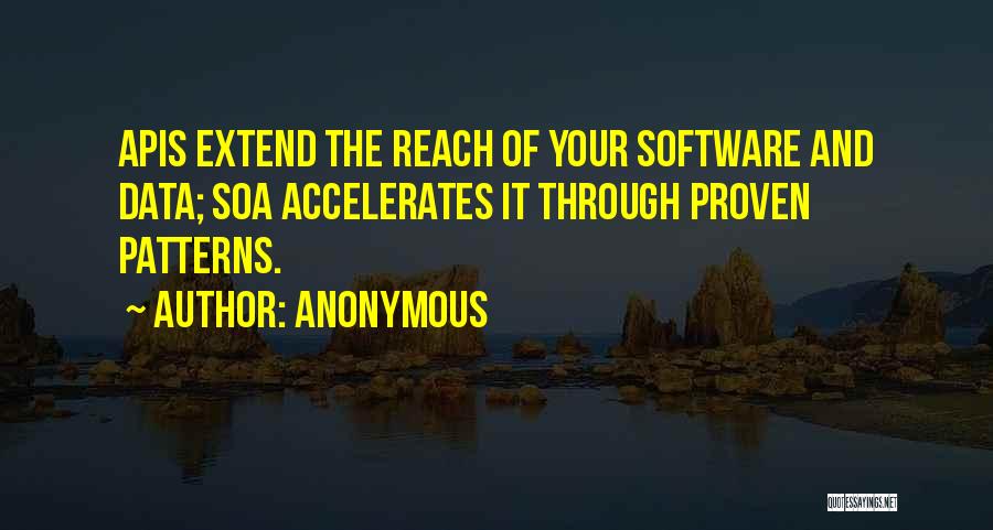 Anonymous Quotes: Apis Extend The Reach Of Your Software And Data; Soa Accelerates It Through Proven Patterns.