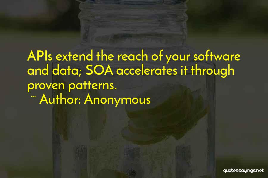 Anonymous Quotes: Apis Extend The Reach Of Your Software And Data; Soa Accelerates It Through Proven Patterns.