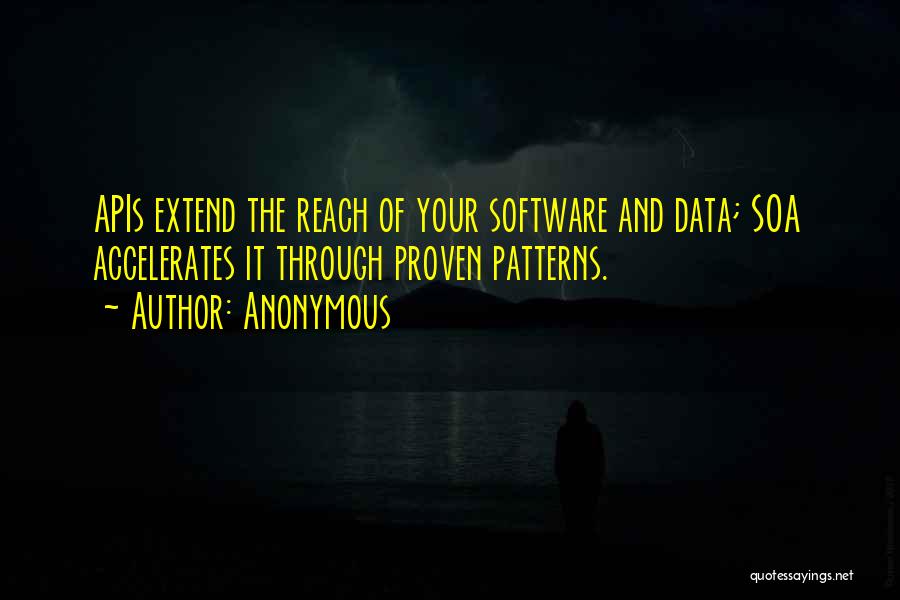 Anonymous Quotes: Apis Extend The Reach Of Your Software And Data; Soa Accelerates It Through Proven Patterns.