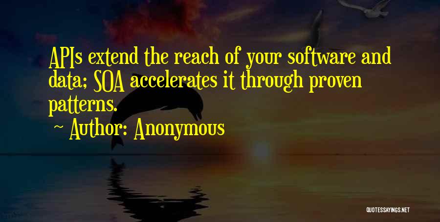 Anonymous Quotes: Apis Extend The Reach Of Your Software And Data; Soa Accelerates It Through Proven Patterns.