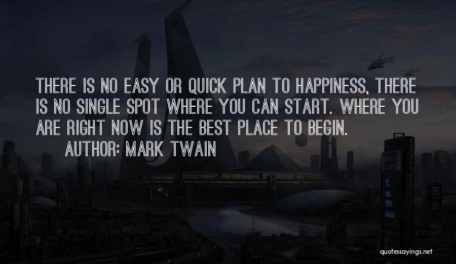 Mark Twain Quotes: There Is No Easy Or Quick Plan To Happiness, There Is No Single Spot Where You Can Start. Where You