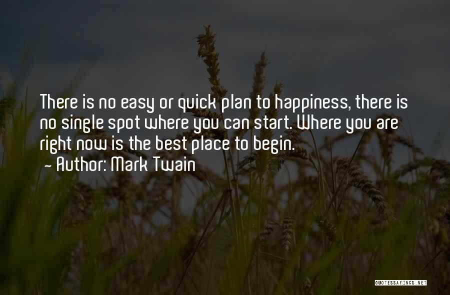 Mark Twain Quotes: There Is No Easy Or Quick Plan To Happiness, There Is No Single Spot Where You Can Start. Where You