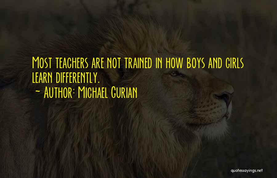 Michael Gurian Quotes: Most Teachers Are Not Trained In How Boys And Girls Learn Differently.