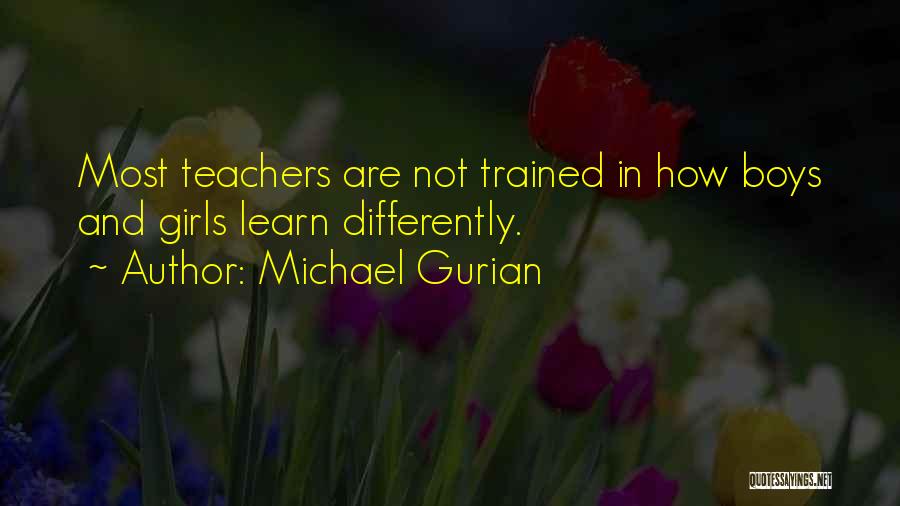 Michael Gurian Quotes: Most Teachers Are Not Trained In How Boys And Girls Learn Differently.