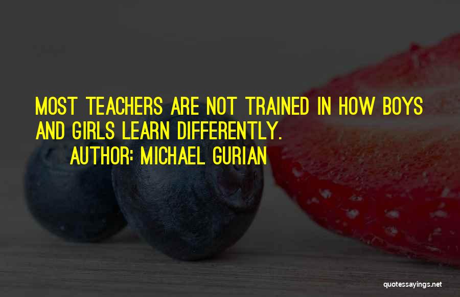 Michael Gurian Quotes: Most Teachers Are Not Trained In How Boys And Girls Learn Differently.