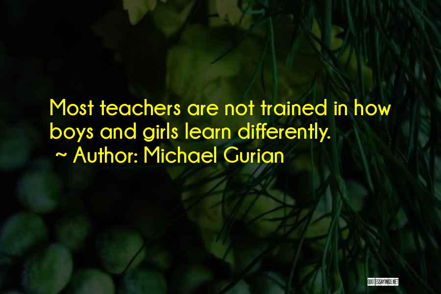 Michael Gurian Quotes: Most Teachers Are Not Trained In How Boys And Girls Learn Differently.