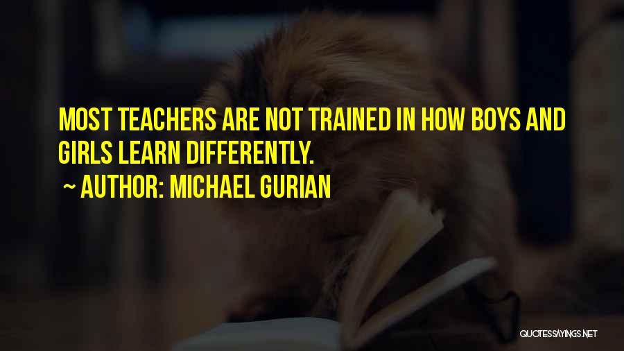 Michael Gurian Quotes: Most Teachers Are Not Trained In How Boys And Girls Learn Differently.