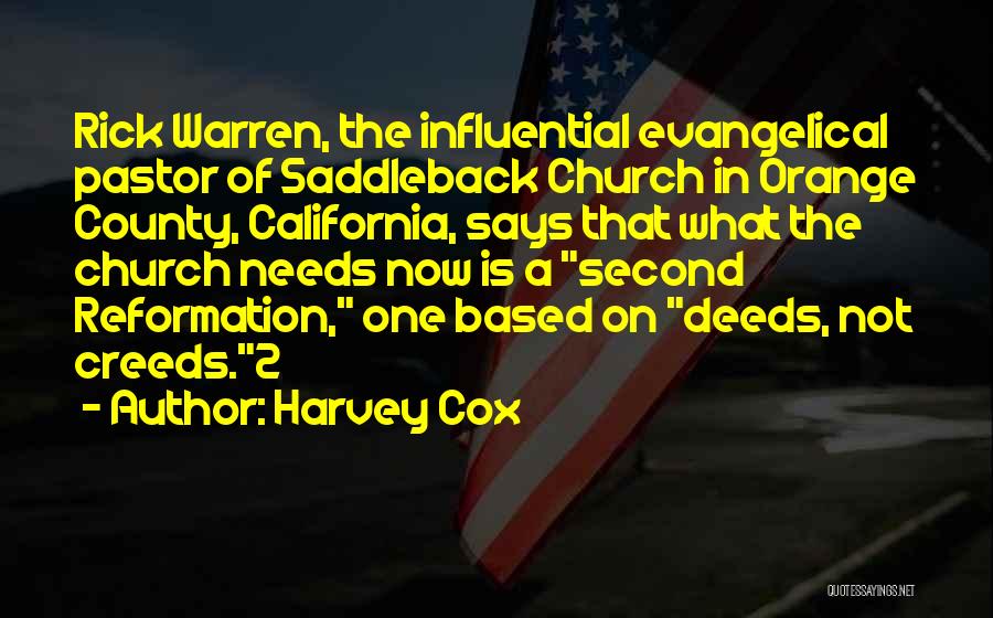 Harvey Cox Quotes: Rick Warren, The Influential Evangelical Pastor Of Saddleback Church In Orange County, California, Says That What The Church Needs Now