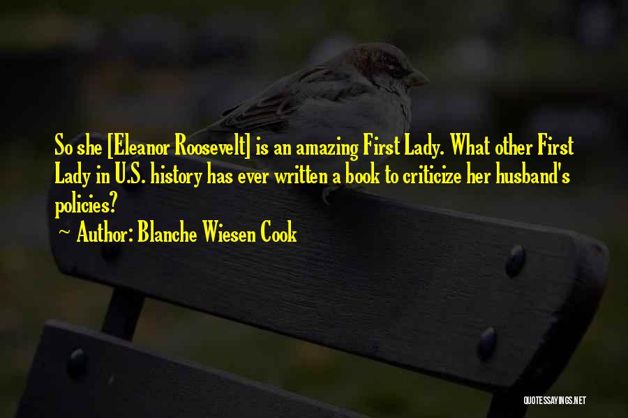 Blanche Wiesen Cook Quotes: So She [eleanor Roosevelt] Is An Amazing First Lady. What Other First Lady In U.s. History Has Ever Written A