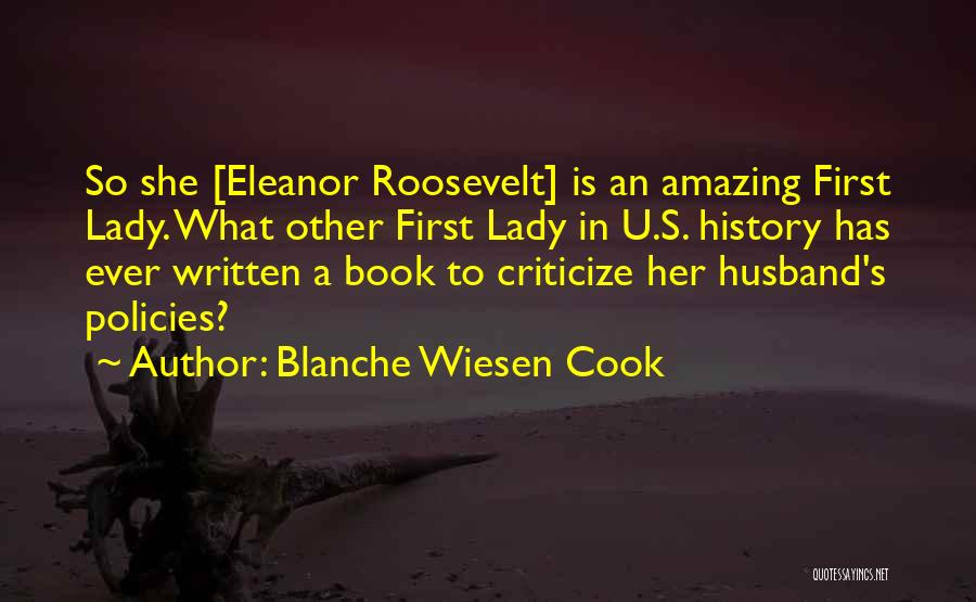 Blanche Wiesen Cook Quotes: So She [eleanor Roosevelt] Is An Amazing First Lady. What Other First Lady In U.s. History Has Ever Written A