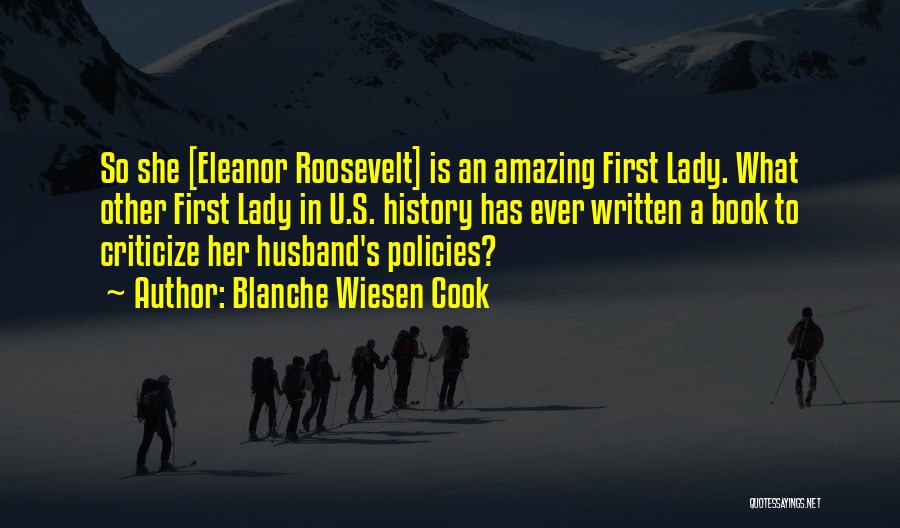 Blanche Wiesen Cook Quotes: So She [eleanor Roosevelt] Is An Amazing First Lady. What Other First Lady In U.s. History Has Ever Written A