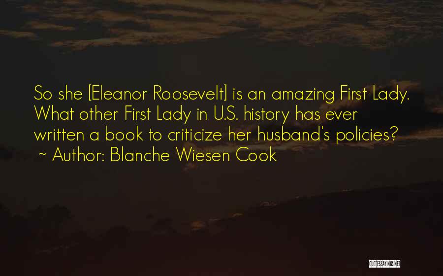 Blanche Wiesen Cook Quotes: So She [eleanor Roosevelt] Is An Amazing First Lady. What Other First Lady In U.s. History Has Ever Written A