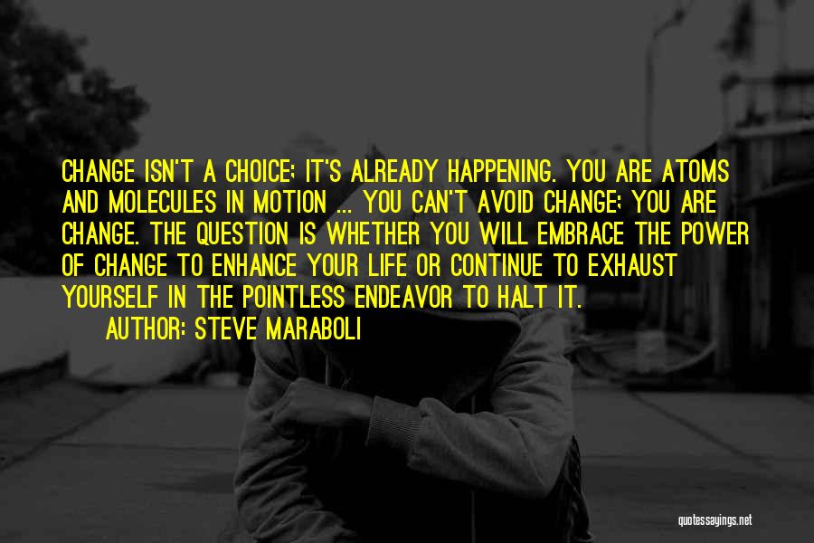 Steve Maraboli Quotes: Change Isn't A Choice; It's Already Happening. You Are Atoms And Molecules In Motion ... You Can't Avoid Change; You