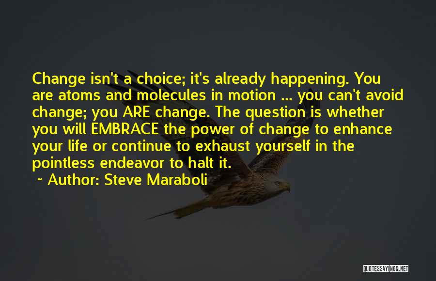 Steve Maraboli Quotes: Change Isn't A Choice; It's Already Happening. You Are Atoms And Molecules In Motion ... You Can't Avoid Change; You