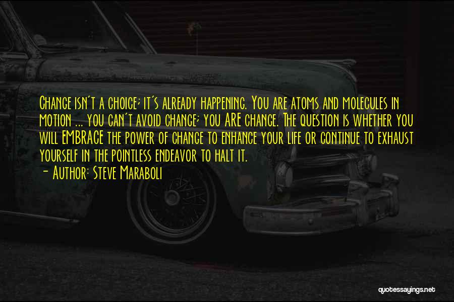 Steve Maraboli Quotes: Change Isn't A Choice; It's Already Happening. You Are Atoms And Molecules In Motion ... You Can't Avoid Change; You