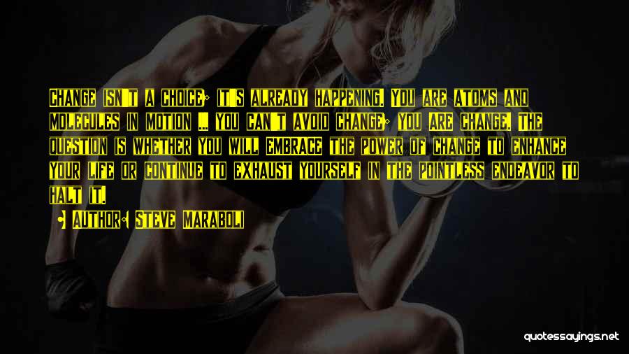 Steve Maraboli Quotes: Change Isn't A Choice; It's Already Happening. You Are Atoms And Molecules In Motion ... You Can't Avoid Change; You