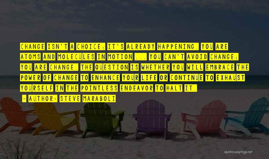 Steve Maraboli Quotes: Change Isn't A Choice; It's Already Happening. You Are Atoms And Molecules In Motion ... You Can't Avoid Change; You