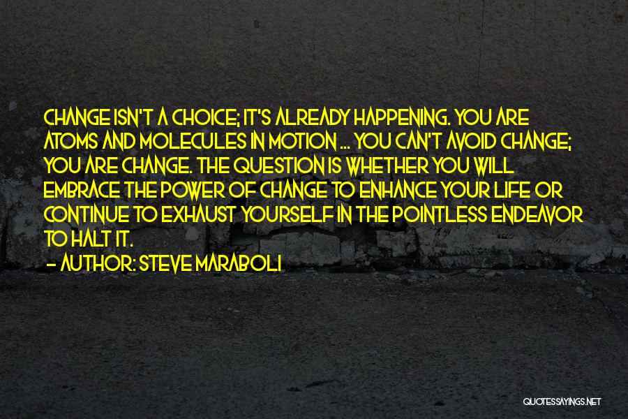 Steve Maraboli Quotes: Change Isn't A Choice; It's Already Happening. You Are Atoms And Molecules In Motion ... You Can't Avoid Change; You