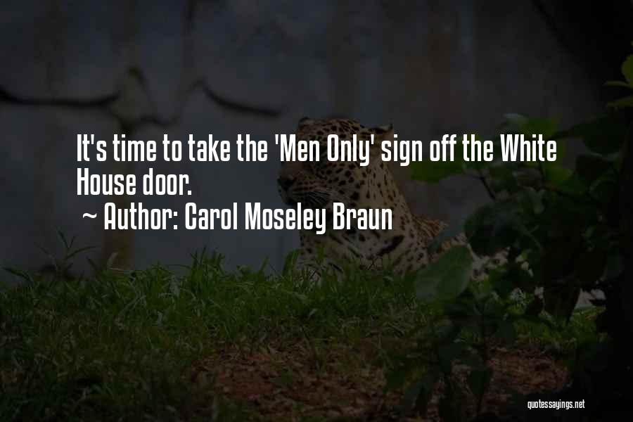 Carol Moseley Braun Quotes: It's Time To Take The 'men Only' Sign Off The White House Door.