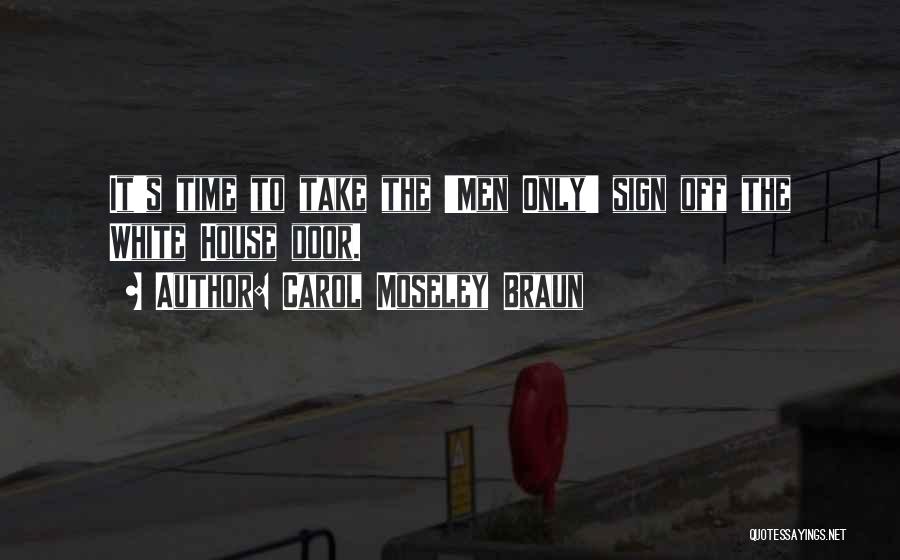Carol Moseley Braun Quotes: It's Time To Take The 'men Only' Sign Off The White House Door.