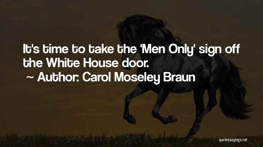 Carol Moseley Braun Quotes: It's Time To Take The 'men Only' Sign Off The White House Door.