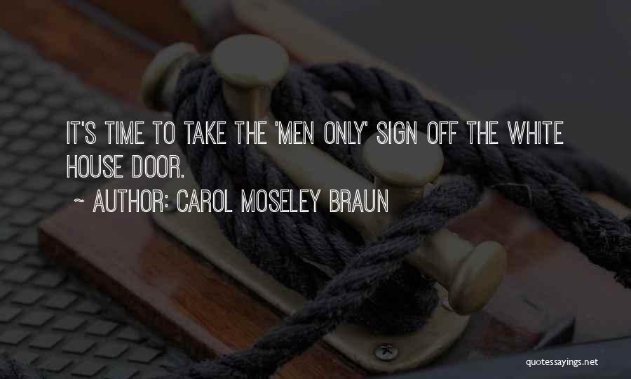 Carol Moseley Braun Quotes: It's Time To Take The 'men Only' Sign Off The White House Door.