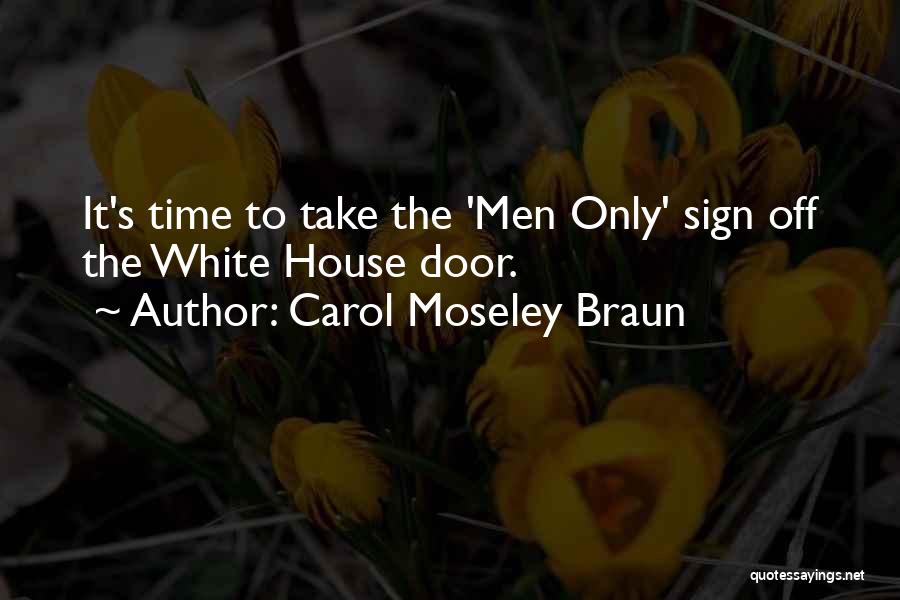 Carol Moseley Braun Quotes: It's Time To Take The 'men Only' Sign Off The White House Door.