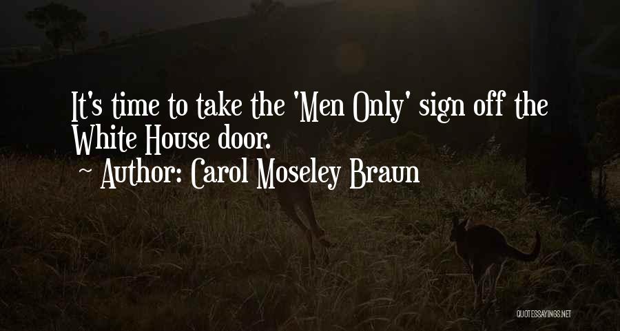 Carol Moseley Braun Quotes: It's Time To Take The 'men Only' Sign Off The White House Door.