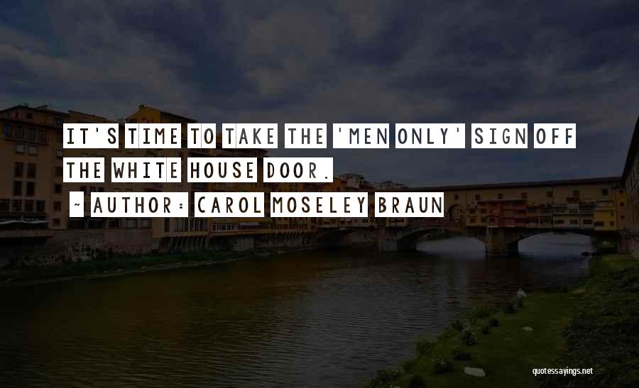Carol Moseley Braun Quotes: It's Time To Take The 'men Only' Sign Off The White House Door.