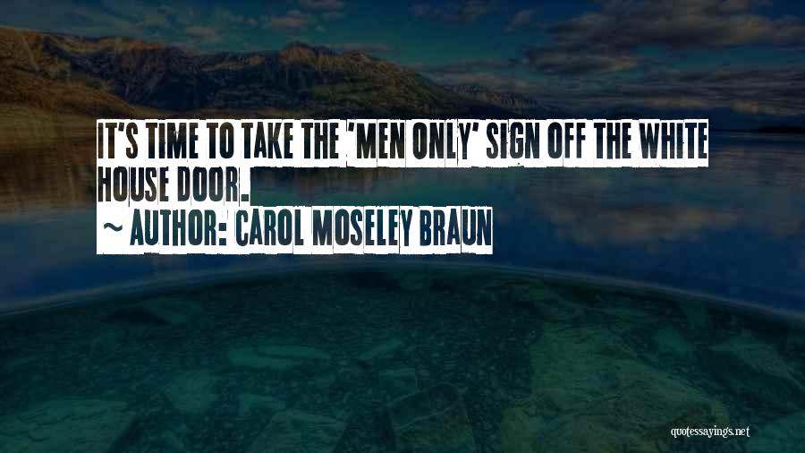 Carol Moseley Braun Quotes: It's Time To Take The 'men Only' Sign Off The White House Door.