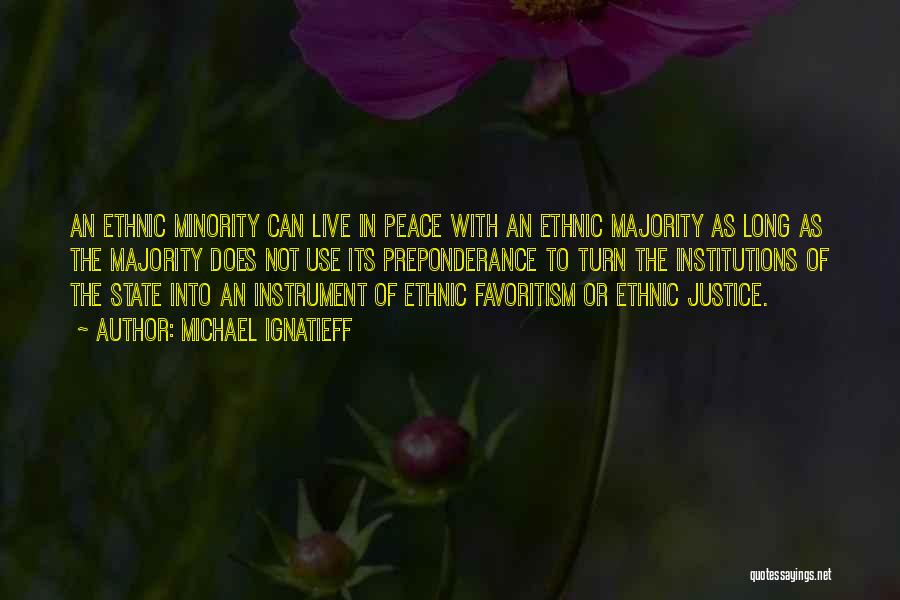 Michael Ignatieff Quotes: An Ethnic Minority Can Live In Peace With An Ethnic Majority As Long As The Majority Does Not Use Its