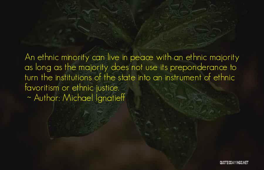Michael Ignatieff Quotes: An Ethnic Minority Can Live In Peace With An Ethnic Majority As Long As The Majority Does Not Use Its