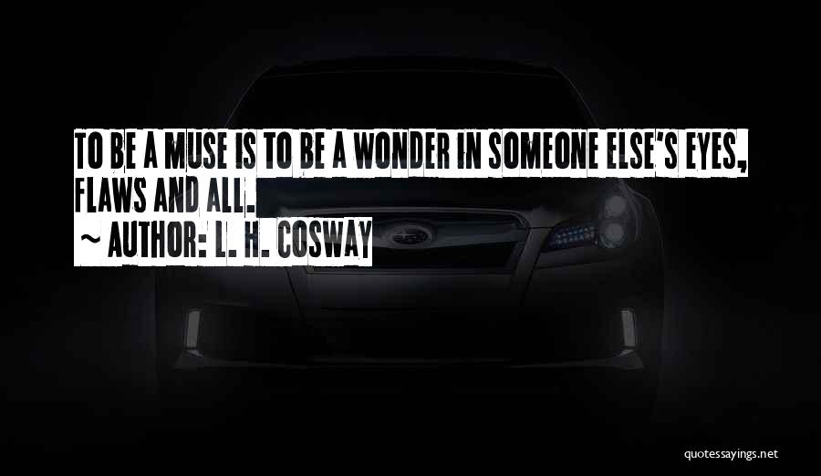 L. H. Cosway Quotes: To Be A Muse Is To Be A Wonder In Someone Else's Eyes, Flaws And All.