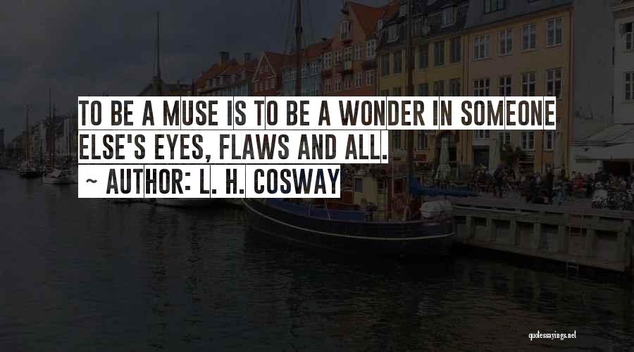 L. H. Cosway Quotes: To Be A Muse Is To Be A Wonder In Someone Else's Eyes, Flaws And All.