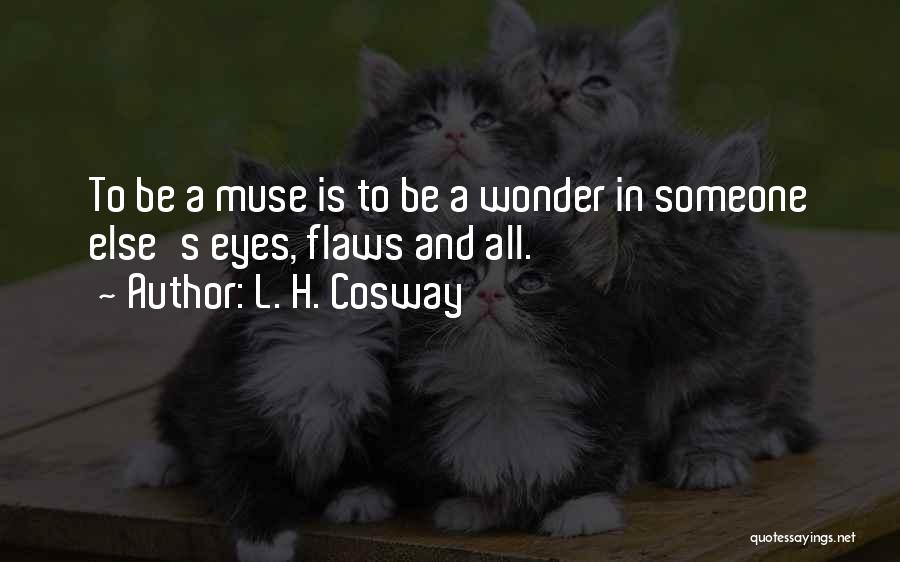 L. H. Cosway Quotes: To Be A Muse Is To Be A Wonder In Someone Else's Eyes, Flaws And All.