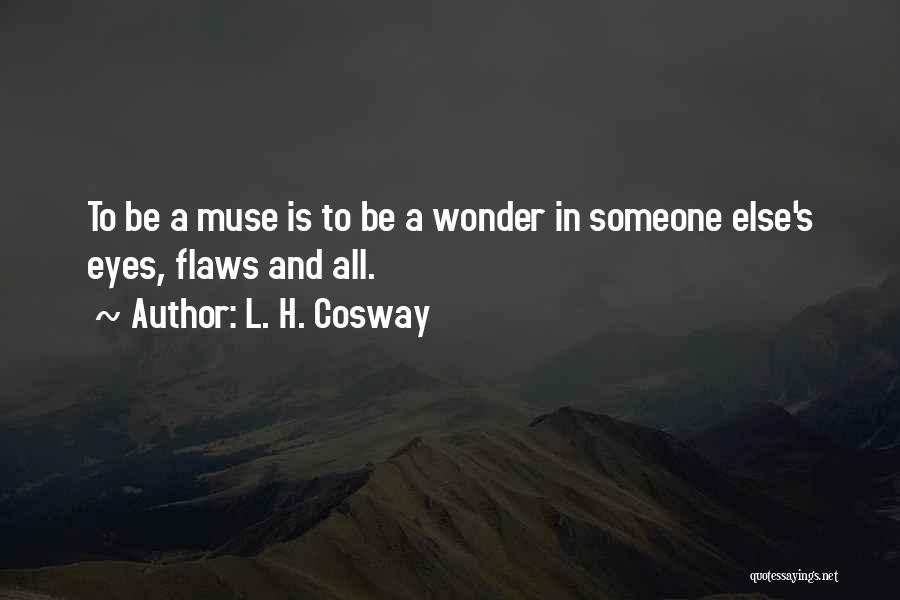 L. H. Cosway Quotes: To Be A Muse Is To Be A Wonder In Someone Else's Eyes, Flaws And All.