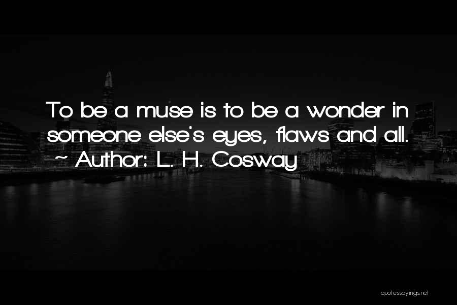 L. H. Cosway Quotes: To Be A Muse Is To Be A Wonder In Someone Else's Eyes, Flaws And All.