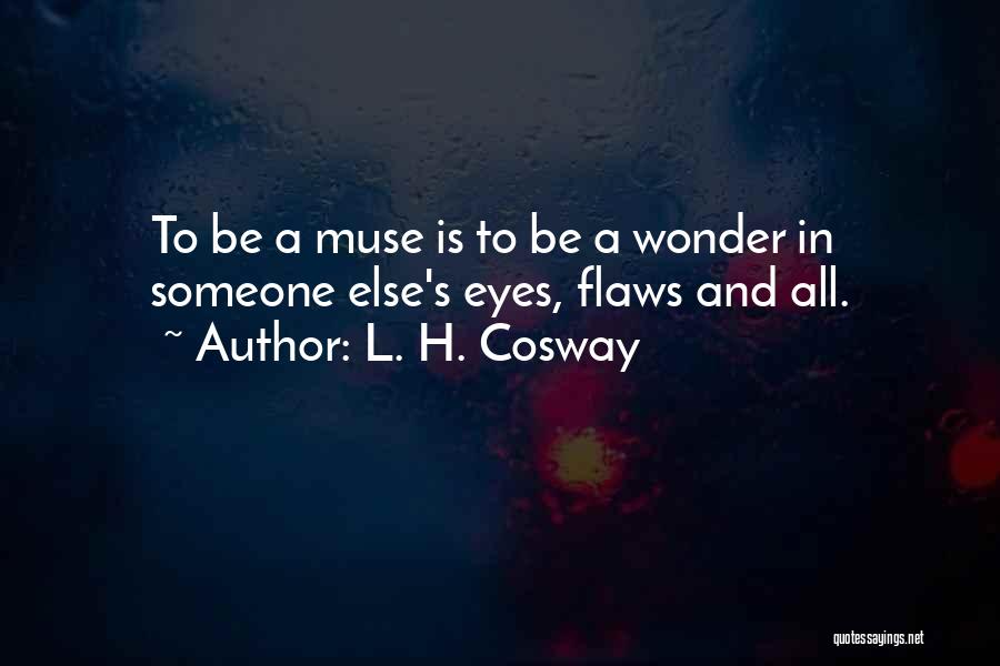 L. H. Cosway Quotes: To Be A Muse Is To Be A Wonder In Someone Else's Eyes, Flaws And All.