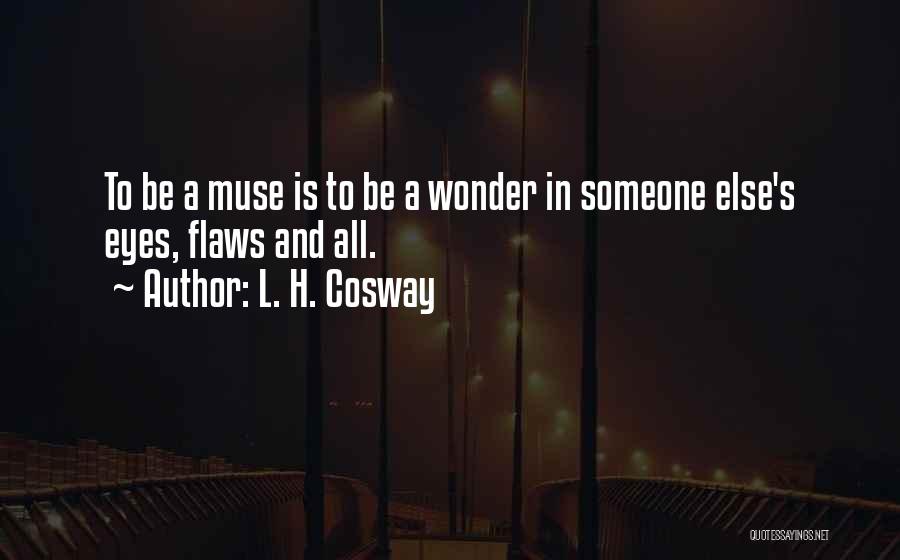 L. H. Cosway Quotes: To Be A Muse Is To Be A Wonder In Someone Else's Eyes, Flaws And All.