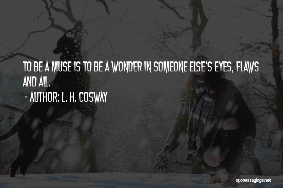 L. H. Cosway Quotes: To Be A Muse Is To Be A Wonder In Someone Else's Eyes, Flaws And All.