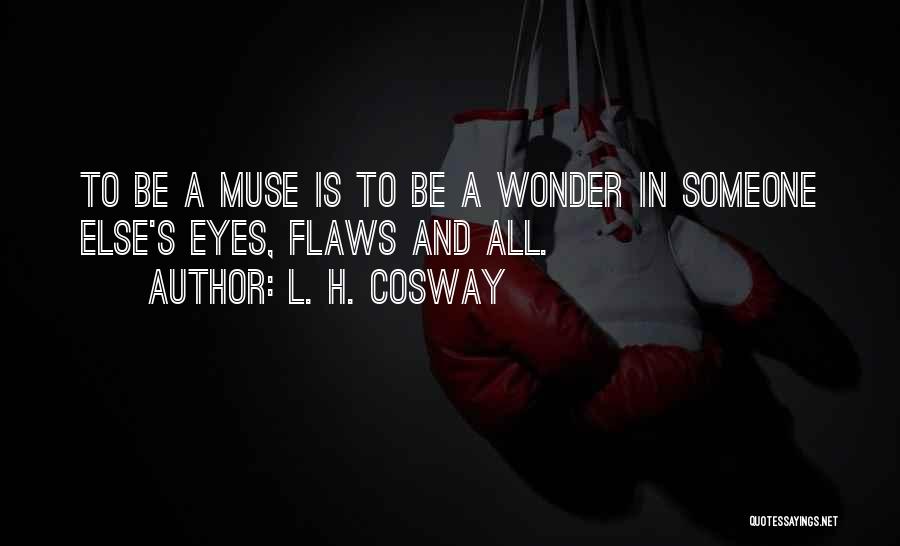 L. H. Cosway Quotes: To Be A Muse Is To Be A Wonder In Someone Else's Eyes, Flaws And All.