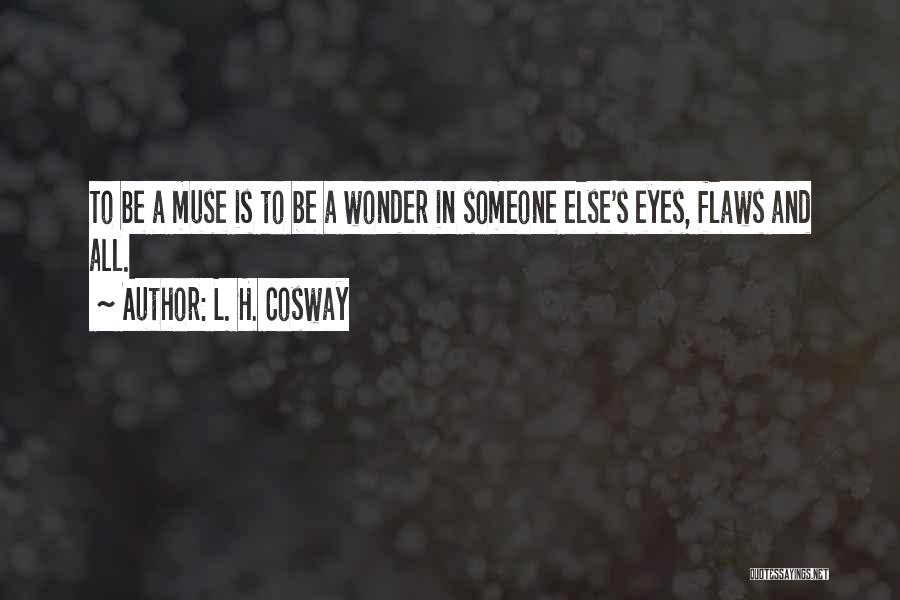 L. H. Cosway Quotes: To Be A Muse Is To Be A Wonder In Someone Else's Eyes, Flaws And All.