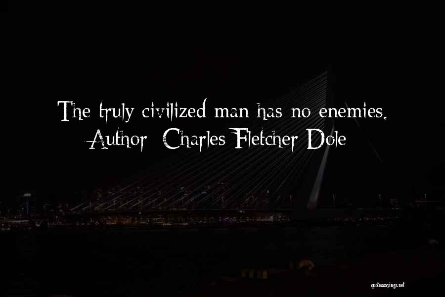 Charles Fletcher Dole Quotes: The Truly Civilized Man Has No Enemies.