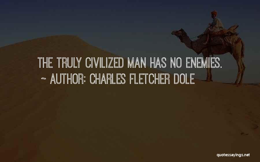 Charles Fletcher Dole Quotes: The Truly Civilized Man Has No Enemies.