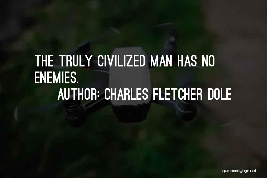 Charles Fletcher Dole Quotes: The Truly Civilized Man Has No Enemies.