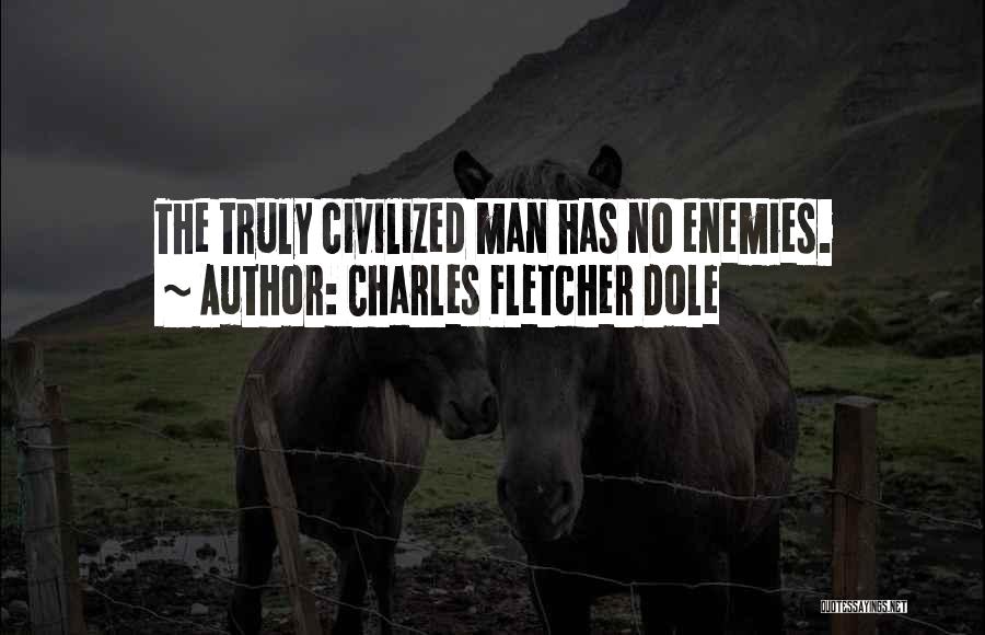 Charles Fletcher Dole Quotes: The Truly Civilized Man Has No Enemies.