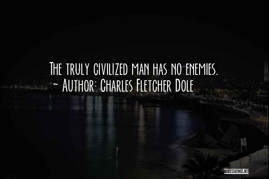 Charles Fletcher Dole Quotes: The Truly Civilized Man Has No Enemies.