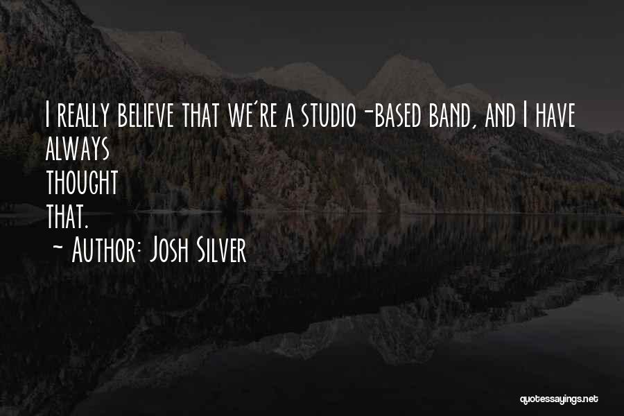 Josh Silver Quotes: I Really Believe That We're A Studio-based Band, And I Have Always Thought That.