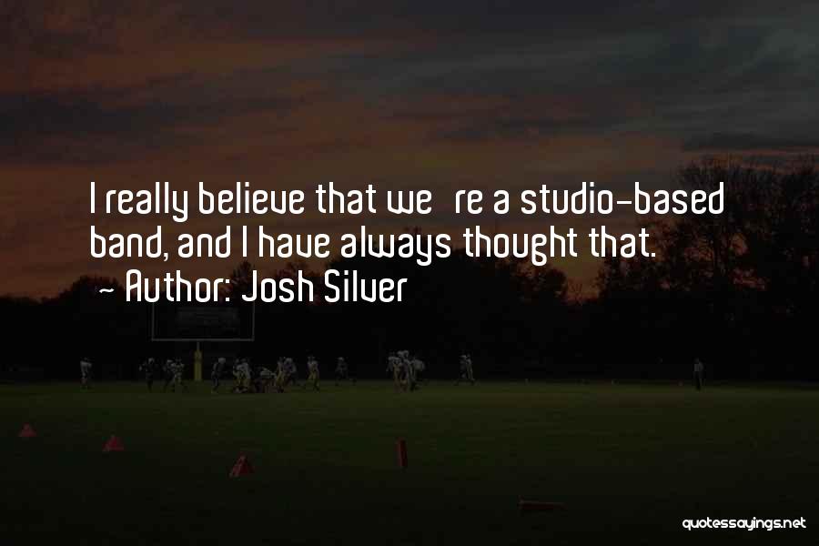 Josh Silver Quotes: I Really Believe That We're A Studio-based Band, And I Have Always Thought That.